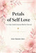 Petals of Self Love: A 21-Day Guided Journey Back to Yourself by Alina Ramona Tolca