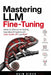 Mastering LLM Fine-Tuning: Hands-On Methods for Building Specialized AI Systems with LoRA, QLoRA, SFT, and RLHF by Naim Rihan