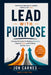 Lead With Purpose: Timeless Principles for Building Character, Inspiring Teams, and Creating Lasting Impact by Jon Carnes
