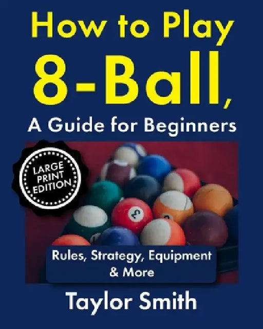 How to Play 8-Ball, a Guide for Beginners: Rules, Strategy, Equipment & More by Taylor Smith