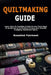 Quiltmaking Guide: Learn How To Combine Creativity And Technique In Quiltmaking To Produce Unique And Visually Engaging Handmade Quilts by Rosalind Fairmont