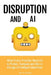 Disruption and AI: What Every Founder Must Do to Protect, Compete and Win in the Age of Intelligent Machines by Brett Thomas