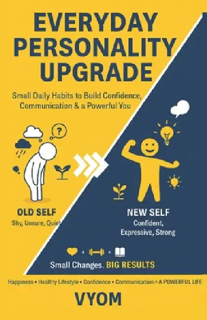 Everyday Personality Upgrade: (Small Daily Habits to Build Confidence, Communication & a Powerful You) by Vyom 