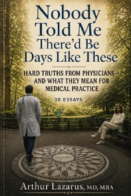 Nobody Told Me There'd Be Days Like These: Hard Truths from Physicians-and What They Mean for Medical Practice by Arthur Lazarus