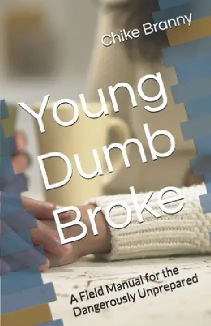 Young Dumb Broke: A Field Manual for the Dangerously Unprepared by Chike Branny
