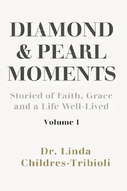 Diamond and Pearl Moments: Stories of Faith, Grace and a Life Well-Lived Volume 1 by Linda Childres-Tribioli