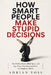How Smart People Make Stupid Decisions: Why High Intelligence Leads to Poor Judgment and How to Think with Wisdom Instead by Adrian Voss