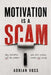Motivation is a Scam: How to Build Systems and Habits That Work Even When Willpower Runs Out by Adrian Voss
