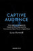 Captive Audience: How Apps Are Designed to Hijack the Teen Brain and the Neuroscience-Based Plan for a Digital Reset by Luna Hartwell