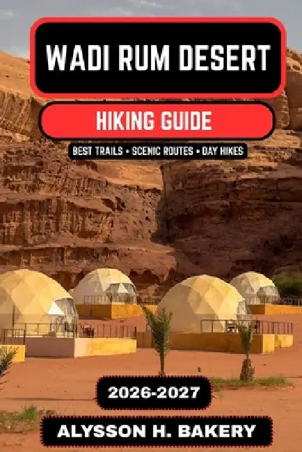 Wadi Rum Desert Hiking Guide 2026-2027: Trails of the Valley of the Moon by Alysson H. Bakery