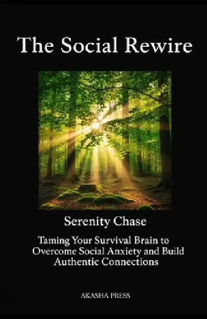The Social Rewire: Taming Your Survival Brain to Overcome Social Anxiety and Build Authentic Connections by Serenity Chase