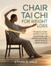 Chair Tai Chi for Weight Loss: The Gentle, Proven Method to Burn Fat, Boost Energy, and Transform Your Body Without Strain or Intense Workouts by Ethan B. Vale