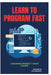 Learn to Program Fast: A Beginner-Friendly Crash Course by Raymond Colebrook