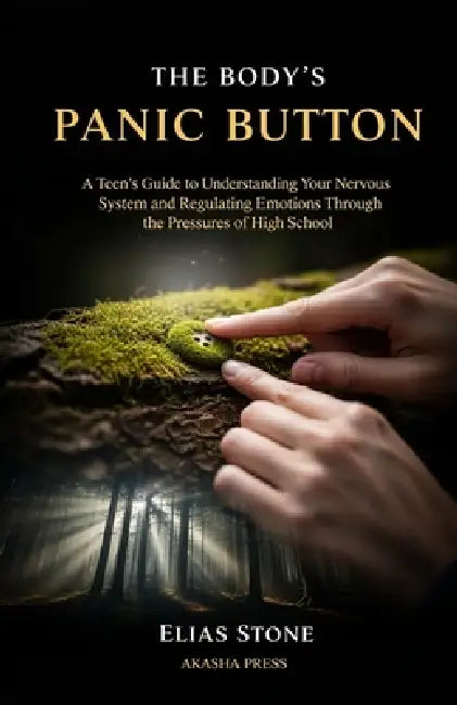 The Body's Panic Button: A Teen's Guide to Understanding Your Nervous System and Regulating Emotions Through the Pressures of High School by Elias Stone