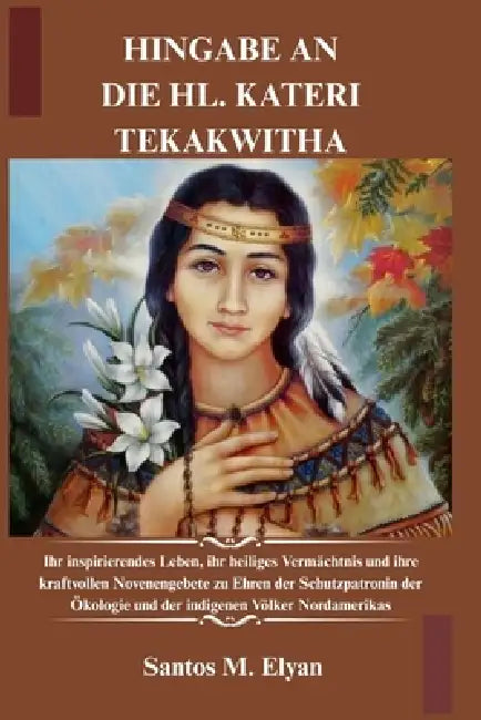 Hingabe an Die Hl. Kateri Tekakwitha by Santos M. Elyan