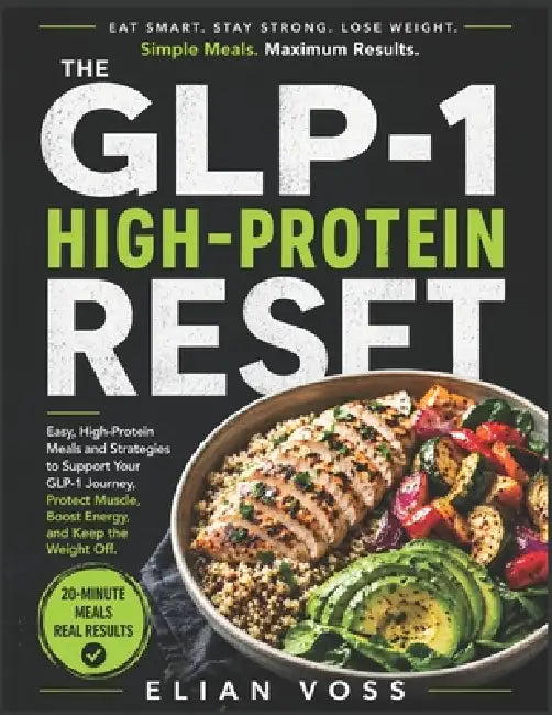 The GLP-1 High-Protein Reset: 20-Minute Meals to Burn Fat, Preserve Muscle & Keep the Weight Off Without Side Effects by Elian Voss Mark