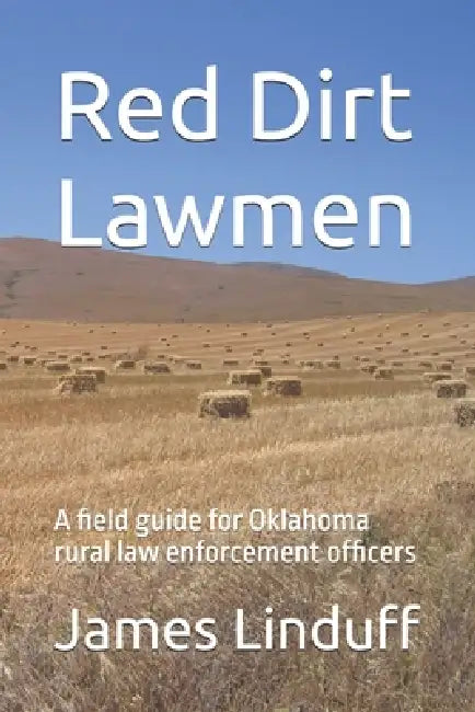 Red Dirt Law: A field guide for Oklahoma rural law enforcement officers by James Linduff