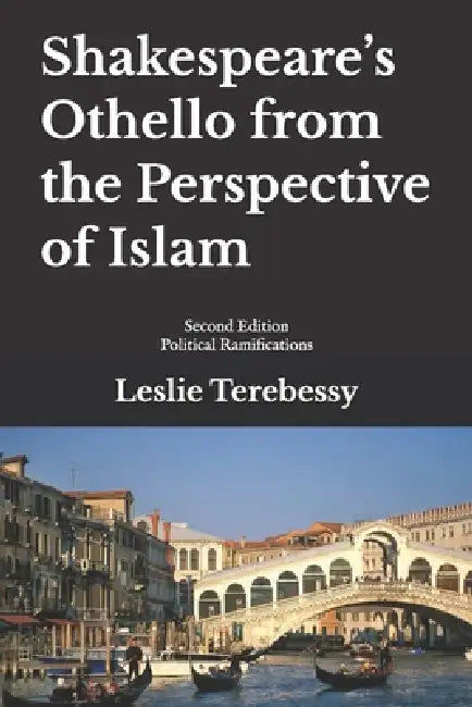 Shakespeare's Othello Islamic Perspective: 2005 - 2015: Political Ramifications by Leslie Terebessy