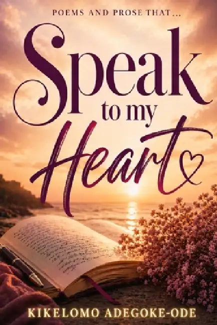 Poems and Prose That Speak To My Heart by Kikelomo Adegoke-Ode