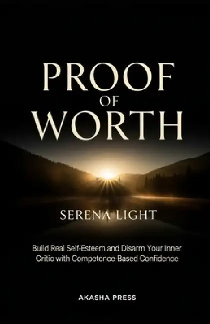 Proof of Worth: Build Real Self-Esteem and Disarm Your Inner Critic with Competence-Based Confidence by Serena Light