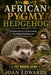 African Pygmy Hedgehog: A Practical Guide to Enrichment, Grooming, Breeding, and Ethical Care Practices. by Joan Edwards