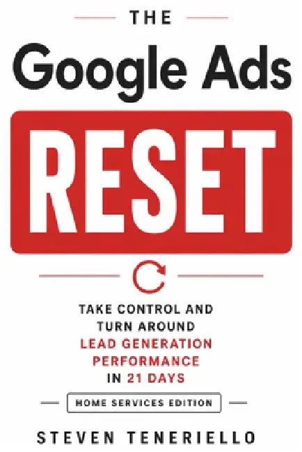 The Google Ads Reset: Take Control and Turn Around Lead Generation Performance in 21 Days by Steven Michael Teneriello