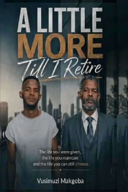 A little more till I retire: The Life You Were Given, The Life You Maintain, and The Life You Can Still Choose by Vusimuzi Makgoba