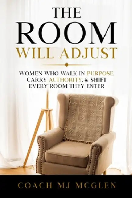 The Room Will Adjust: Women Who Walk in Purpose, Carry Authority, & Shift Every Room They Enter by Melva McGlen