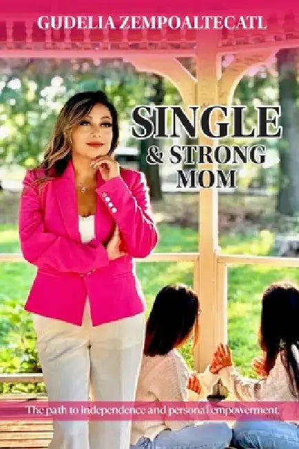 Single and Strong Mom: The path to independence and personal empowerment by Gudelia Zempoaltecatl