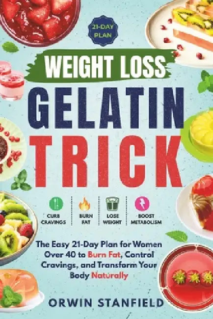 Weight Loss Gelatin Trick: The Easy 21-Day Plan for Women Over 40 to Burn Fat, Control Cravings, and Transform Your Body Naturally by Orwin Stanfield