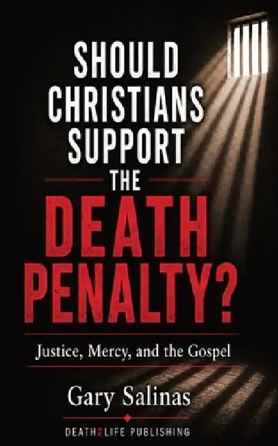 Should Christians Support the Death Penalty?: Justice, Mercy, and the Gospel by Gary Salinas, Death2life Publishing