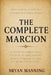 The Complete Marcion: A Comprehensive Examination of Marcion of Sinope and His Role in Shaping Early Christianity by Bryan Manning