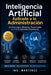 Inteligencia Artificial aplicada a la Administración: Uso estratégico, eficiente y responsable de la IA en la Gestión Empresarial by Misael Martínez Peña