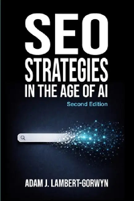 SEO Strategies in the Age of AI: Second Edition by Adam J. Lambert-Gorwyn