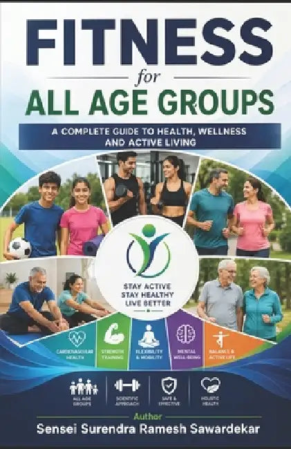 Fitness For All Age Group: A Complete Guide to Health, Wellness & Active Living by Surendra Ramesh Sawardekar Sensei