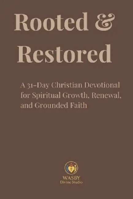 Rooted & Restored: A 31-Day Christian Devotional for Spiritual Growth, Renewal, and Grounded Faith by Wasby Divine Studio