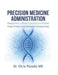 PRECISION MEDICINE ADMINISTRATION Management in Modern Precision Care Facilities: Principles and Practice of Genomic Data Integration And Compliance S by Chris Paradis
