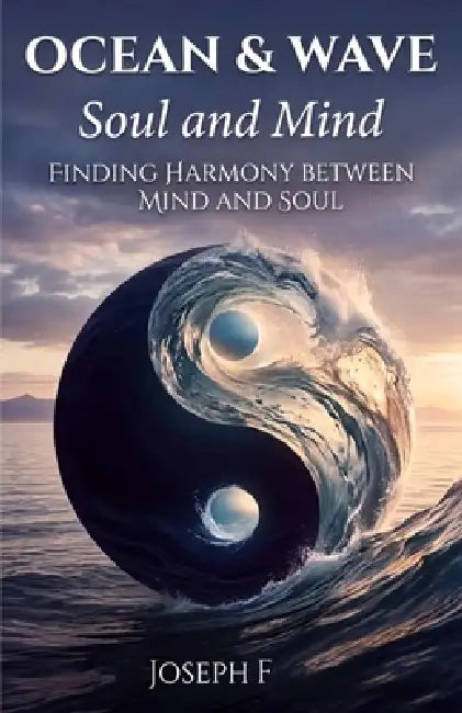 Ocean & Wave: Soul and Mind: Finding harmony between mind and soul by Joseph F