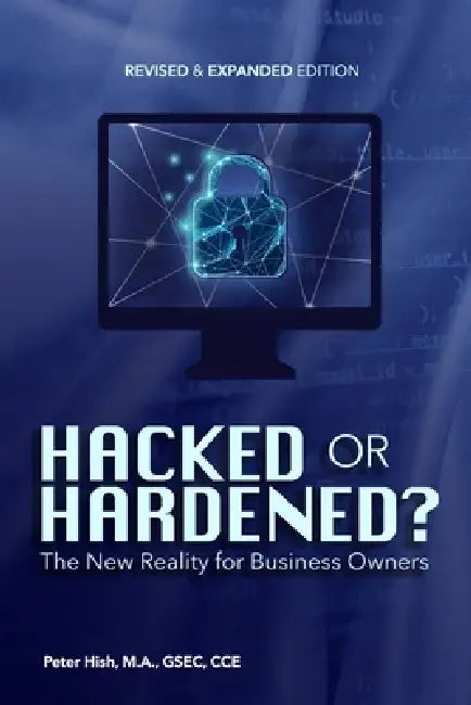 Hacked or Hardened?: The New Reality for Business Owners by Anna Hish, Peter Hish
