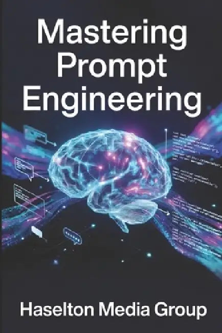 Mastering Prompt Engineering by Haselton Media Group