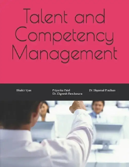 Talent and Competency Management by Priyanka Priyank Patel, Shyamal Pradhan, Dignesh Panchasara