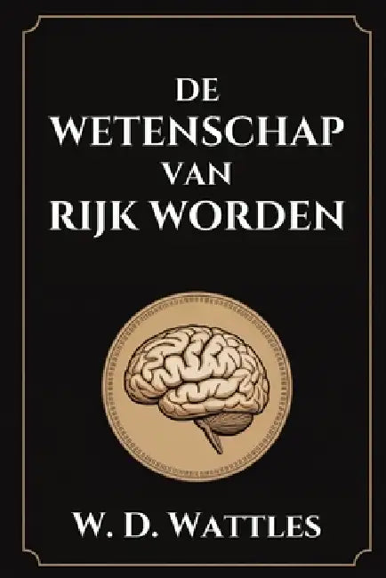de wetenschap van rijk worden by Tuur Moorkens, W. D. Wattles