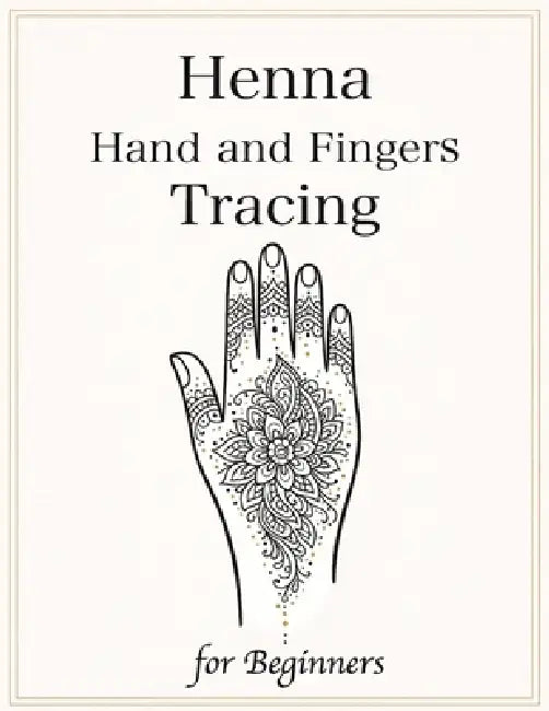 Henna Hand and Fingers Tracing for Beginners: Learn Real Henna Placement with 50 Step-by-Step Designs for Hands & Fingers by Inkaura Designs