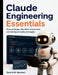 Claude Engineering Essentials: Prompt Design, Workflow Automation, and Intelligent Coding Strategies by Derrick M. Newman