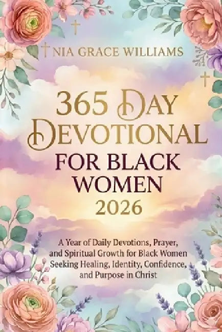 365 Day Devotional For Black Women 2026: A Year of Daily Devotions, Prayer, and Spiritual Growth for Black Women Seeking Healing, Identity, Confidence by Nia Grace Williams