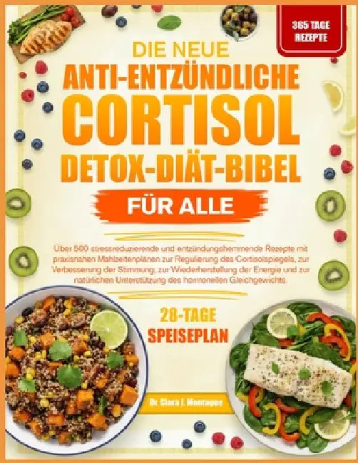 Die Neue Anti-Entzündliche Cortisol-Detox-Diät-Bibel Für Alle: Über 500 stressreduzierende und entzündungshemmende Rezepte mit praxisnahen Mahlzeitenp by Clara J. Montague