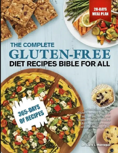 The Complete Gluten-Free Diet Recipes Bible for All: A Structured 30-Day Gluten-Free Meal Plan with Easy Recipes to Support Digestive Balance, Reduce by Clara J. Montague
