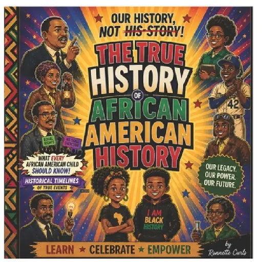 Our HISTORY NOT HIS- STORY: The True History of African American History: Learn Celebrate Empower by Ronnette B. Curls