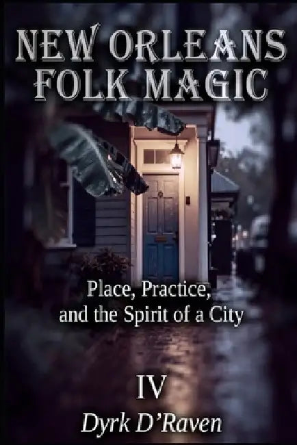 New Orleans Folk Magic: Place, Practice, and the Spirit of a City by Raymond Hurn, Dyrk D'Raven