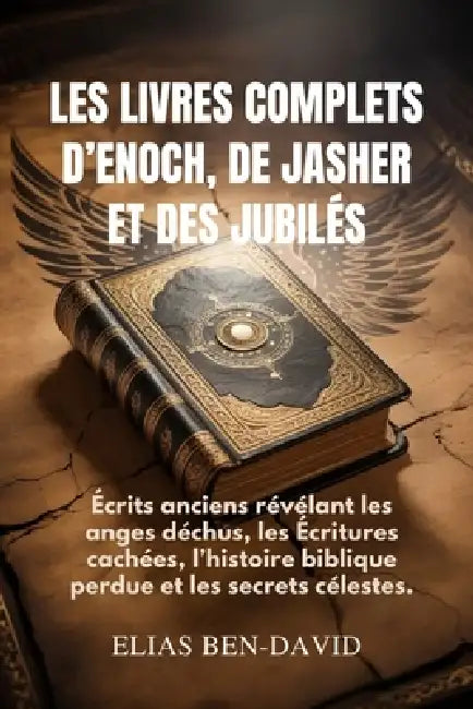 Les Livres Complets d'Enoch, de Jasher Et Des Jubilés: Écrits anciens révélant les anges déchus, les Écritures cachées, l'histoire biblique perdue et by Elias Ben David
